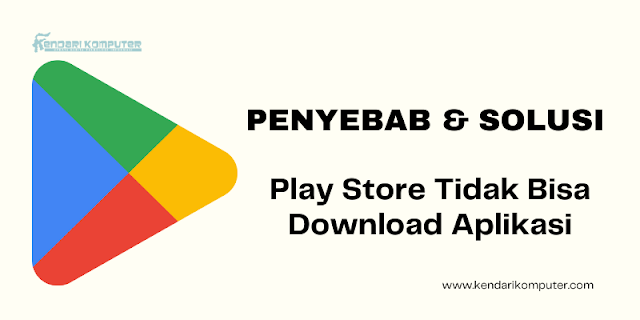 kenapa play store tidak bisa mendownload